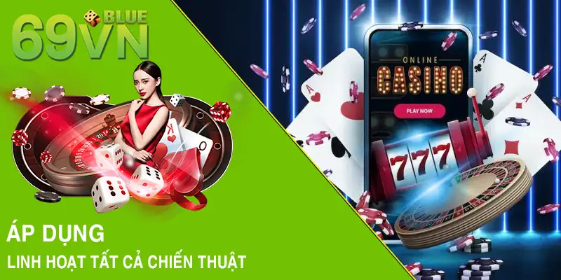 Áp dụng linh hoạt tất cả chiến thuật