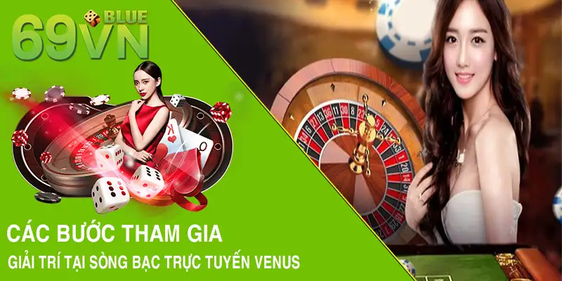 Các bước tham gia giải trí tại sòng bạc trực tuyến Venus