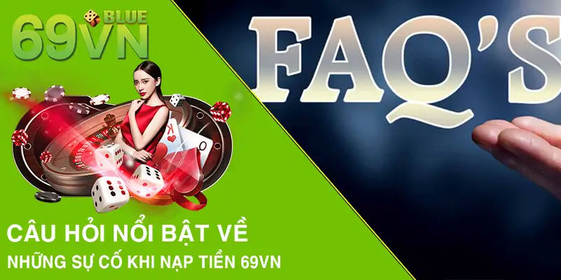 Câu hỏi nổi bật về những sự cố khi nạp tiền 69VN