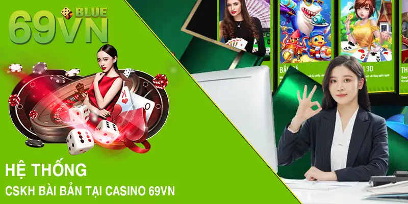 Hệ thống CSKH bài bản tại casino 69VN