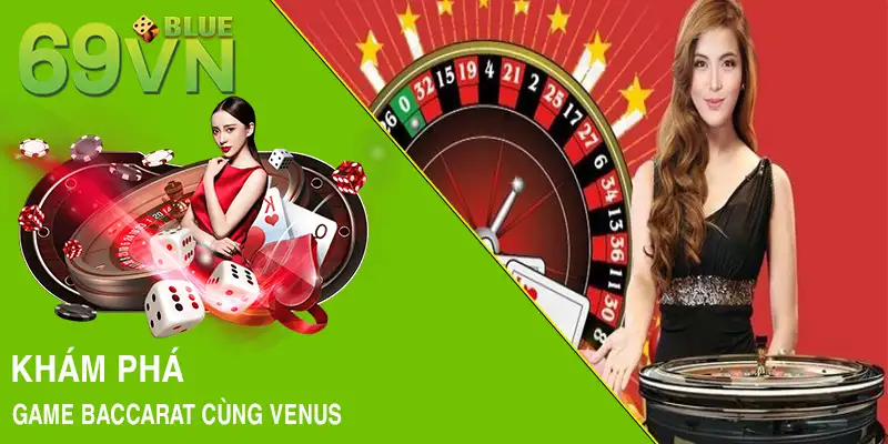 Khám phá game Baccarat cùng Venus 