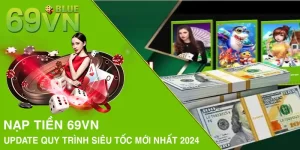 Nạp tiền 69VN - Update Quy Trình Siêu Tốc Mới Nhất 2024