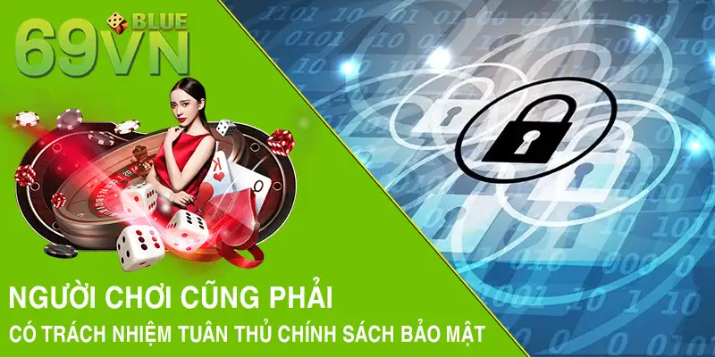 Người chơi cũng phải có trách nhiệm tuân thủ chính sách bảo mật