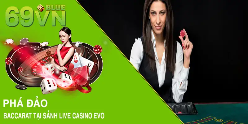 Phá đảo Baccarat tại sảnh live casino EVO