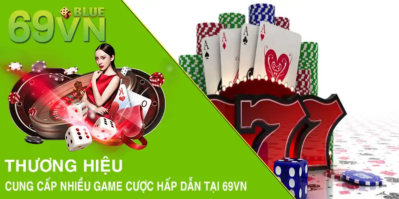 Thương hiệu cung cấp nhiều game cược hấp dẫn tại 69VN