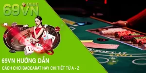 69VN Hướng Dẫn Cách Chơi Baccarat Hay Chi Tiết Từ A - Z