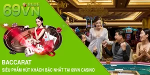 Baccarat - Siêu Phẩm Hút Khách Bậc Nhất Tại 69VN Casino