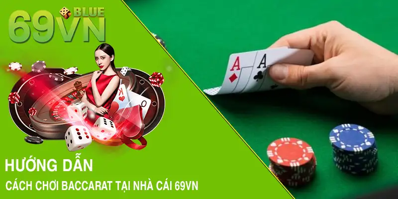 Hướng dẫn cách chơi Baccarat tại nhà cái 69VN