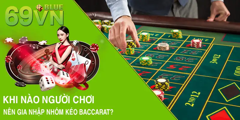 Khi nào người chơi nên gia nhập nhóm kéo Baccarat?