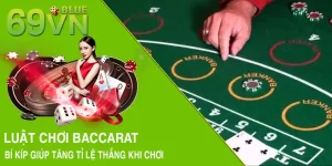 Luật Chơi Baccarat - Bí Kíp Giúp Tăng Tỉ Lệ Thắng Khi Chơi