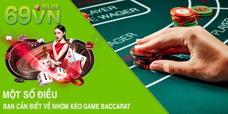 Một số điều bạn cần biết về nhóm kéo game Baccarat