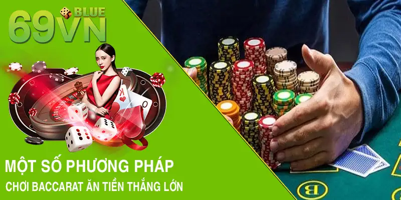 Một số phương pháp chơi Baccarat ăn tiền thắng lớn