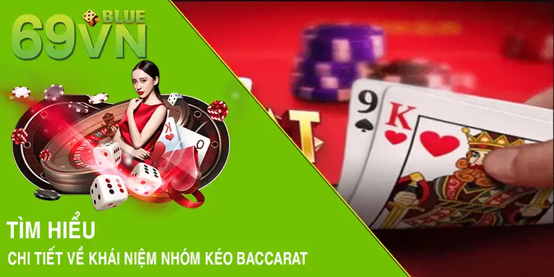 Tìm hiểu chi tiết về khái niệm nhóm kéo Baccarat